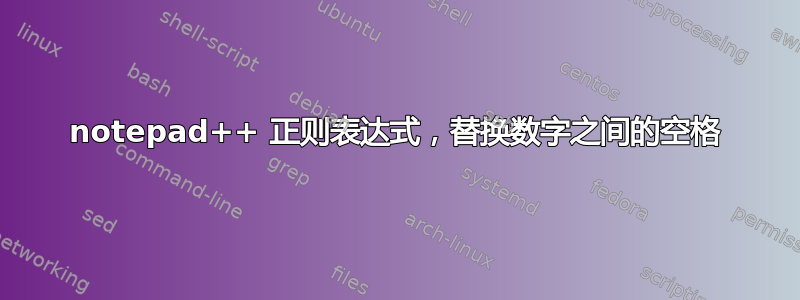 notepad++ 正则表达式，替换数字之间的空格