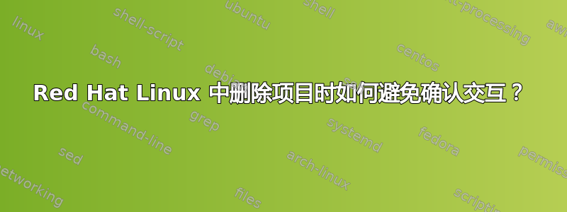 Red Hat Linux 中删除项目时如何避免确认交互？