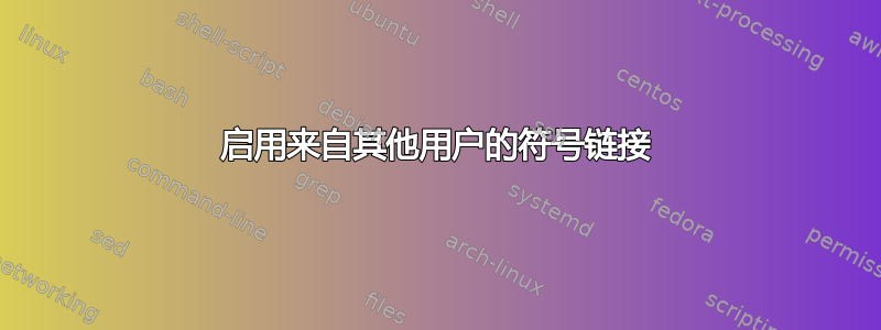 启用来自其他用户的符号链接