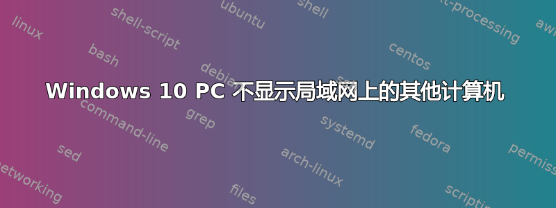 Windows 10 PC 不显示局域网上的其他计算机