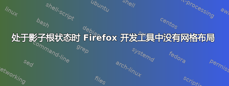 处于影子根状态时 Firefox 开发工具中没有网格布局