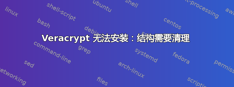 Veracrypt 无法安装：结构需要清理