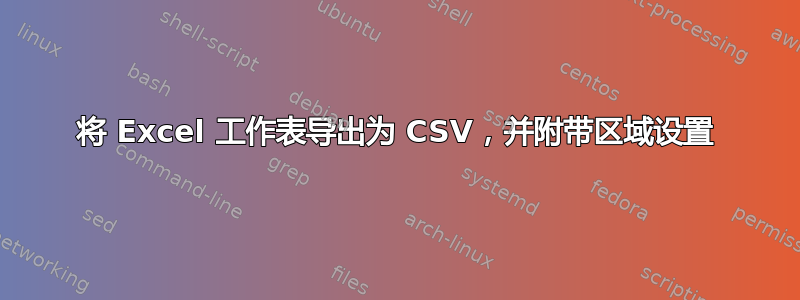 将 Excel 工作表导出为 CSV，并附带区域设置