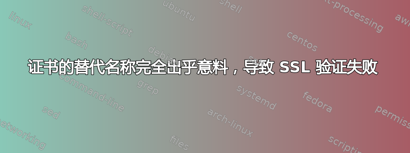 证书的替代名称完全出乎意料，导致 SSL 验证失败