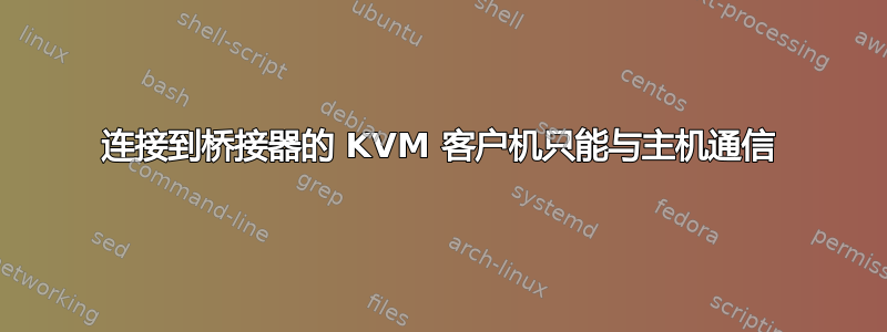 连接到桥接器的 KVM 客户机只能与主机通信