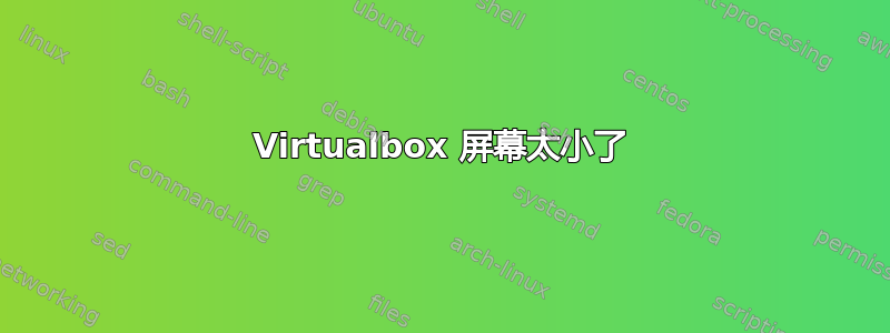 Virtualbox 屏幕太小了