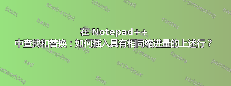 在 Notepad++ 中查找和替换：如何插入具有相同缩进量的上述行？