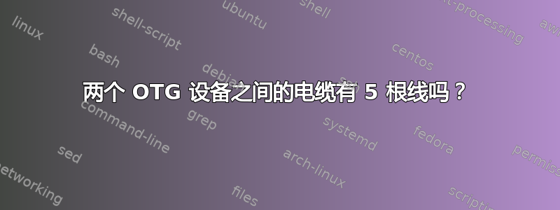 两个 OTG 设备之间的电缆有 5 根线吗？