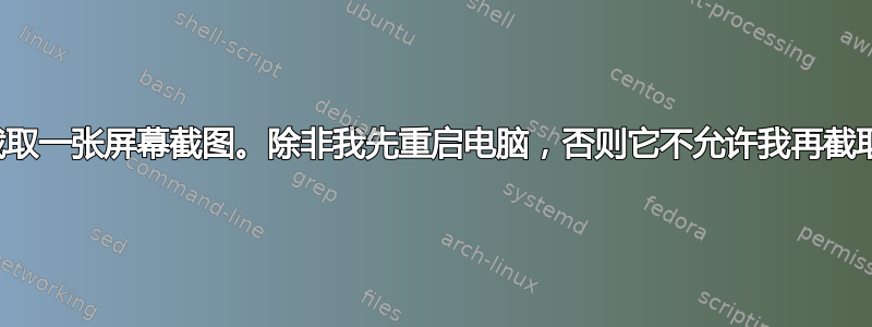 我的电脑只能截取一张屏幕截图。除非我先重启电脑，否则它不允许我再截取一张屏幕截图