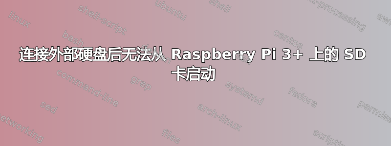 连接外部硬盘后无法从 Raspberry Pi 3+ 上的 SD 卡启动