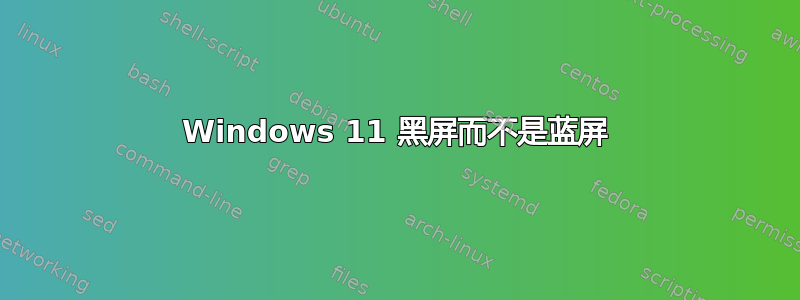 Windows 11 黑屏而不是蓝屏