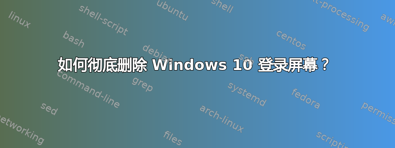 如何彻底删除 Windows 10 登录屏幕？