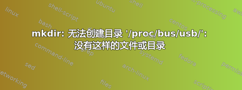 mkdir: 无法创建目录 '/proc/bus/usb/': 没有这样的文件或目录