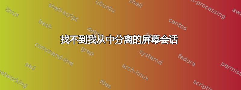 找不到我从中分离的屏幕会话