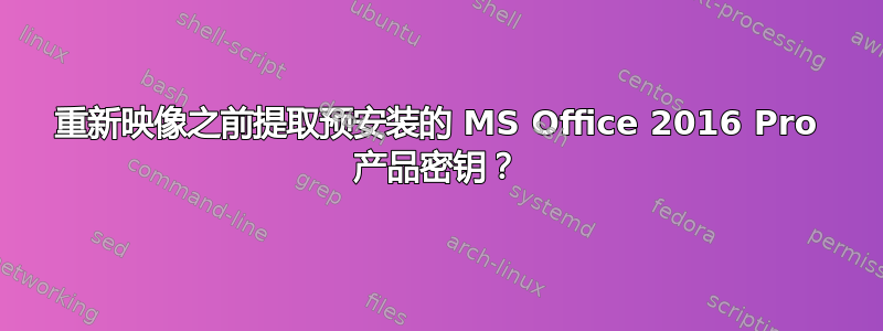 重新映像之前提取预安装的 MS Office 2016 Pro 产品密钥？