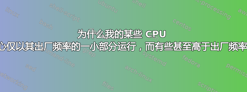 为什么我的某些 CPU 核心仅以其出厂频率的一小部分运行，而有些甚至高于出厂频率？