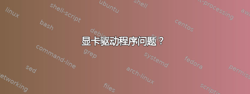 显卡驱动程序问题？