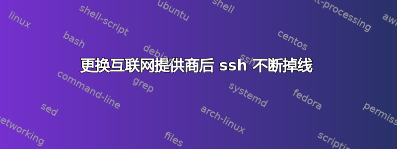 更换互联网提供商后 ssh 不断掉线