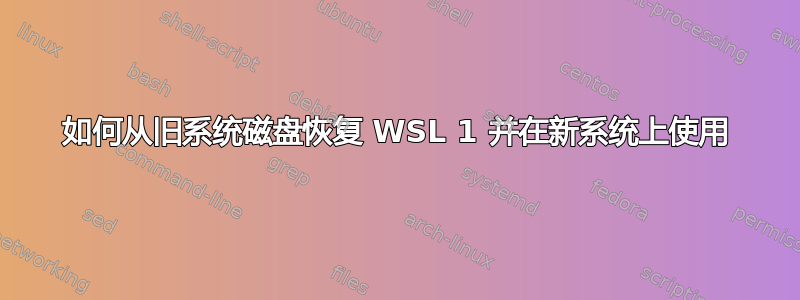 如何从旧系统磁盘恢复 WSL 1 并在新系统上使用