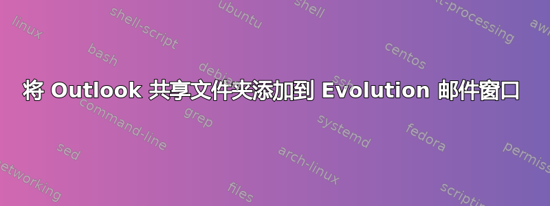 将 Outlook 共享文件夹添加到 Evolution 邮件窗口