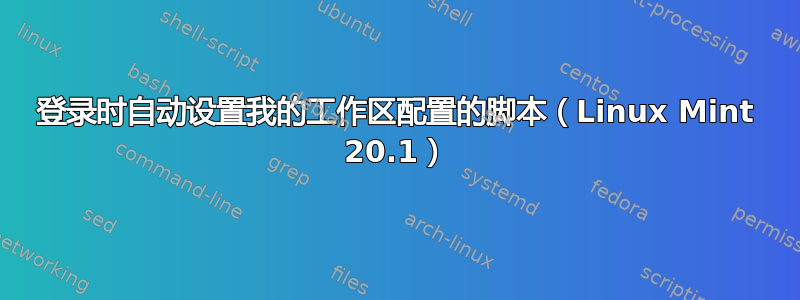 登录时自动设置我的工作区配置的脚本（Linux Mint 20.1）