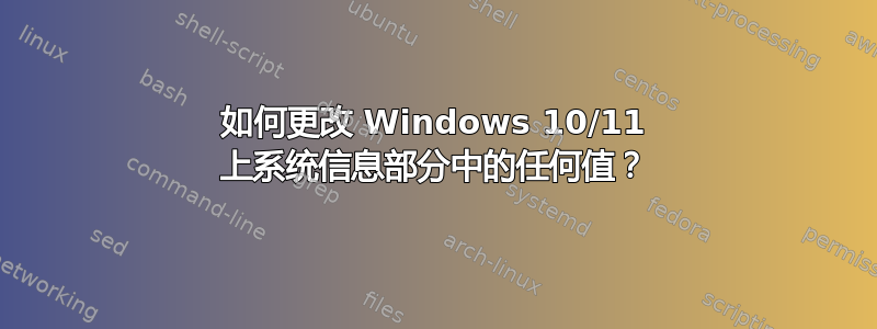 如何更改 Windows 10/11 上系统信息部分中的任何值？