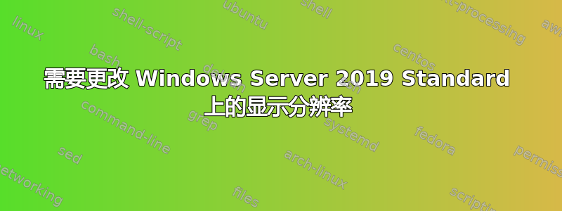 需要更改 Windows Server 2019 Standard 上的显示分辨率