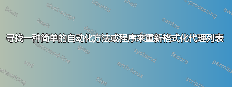 寻找一种简单的自动化方法或程序来重新格式化代理列表