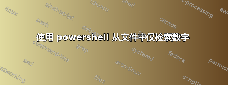 使用 powershell 从文件中仅检索数字