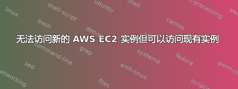 无法访问新的 AWS EC2 实例但可以访问现有实例