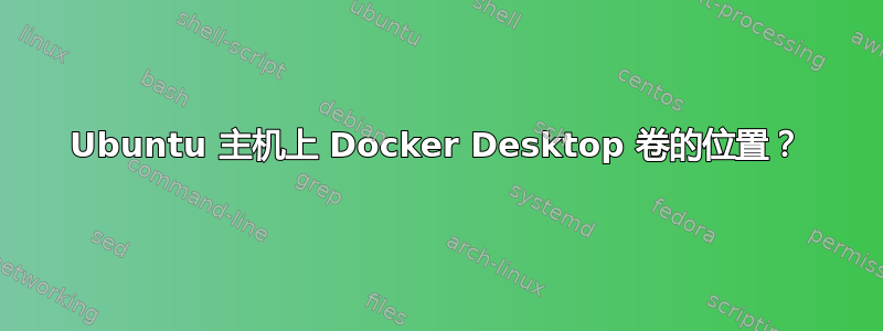 Ubuntu 主机上 Docker Desktop 卷的位置？