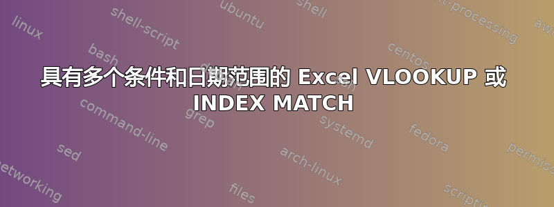 具有多个条件和日期范围的 Excel VLOOKUP 或 INDEX MATCH