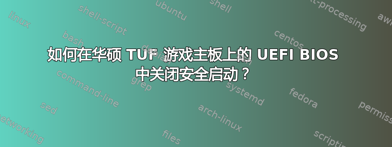 如何在华硕 TUF 游戏主板上的 UEFI BIOS 中关闭安全启动？