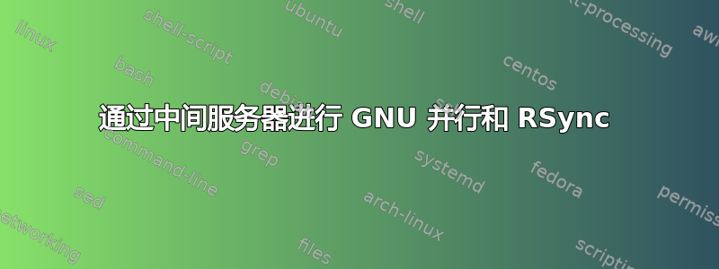 通过中间服务器进行 GNU 并行和 RSync