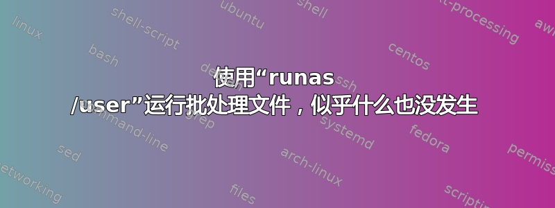 使用“runas /user”运行批处理文件，似乎什么也没发生