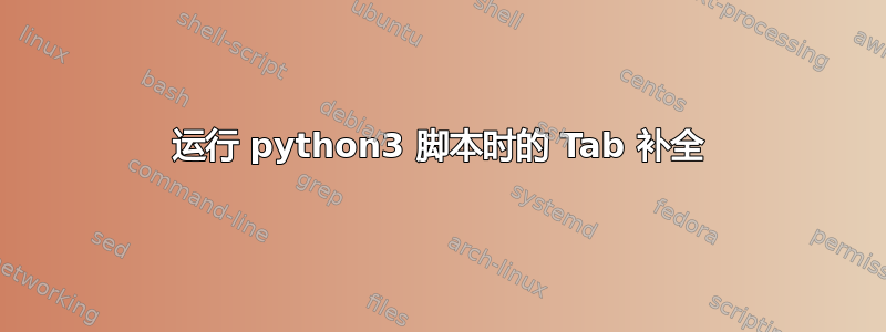 运行 python3 脚本时的 Tab 补全