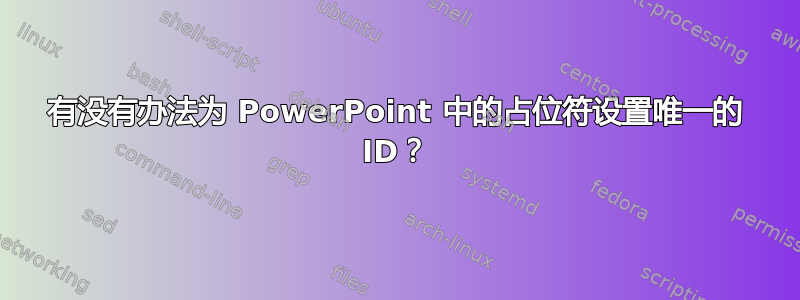 有没有办法为 PowerPoint 中的占位符设置唯一的 ID？