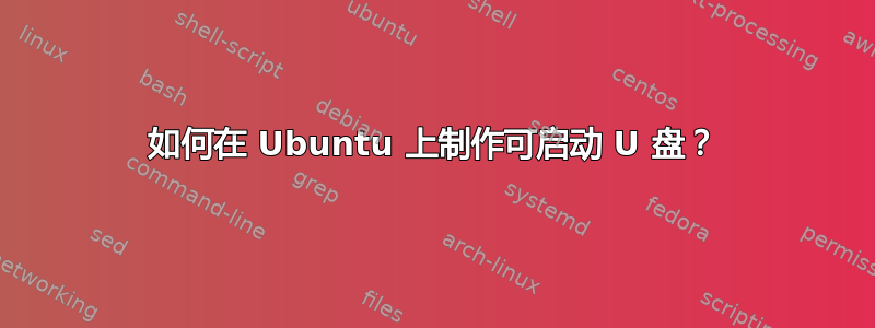 如何在 Ubuntu 上制作可启动 U 盘？