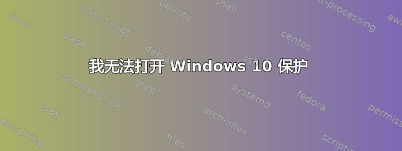 我无法打开 Windows 10 保护