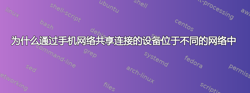 为什么通过手机网络共享连接的设备位于不同的网络中