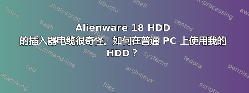 Alienware 18 HDD 的插入器电缆很奇怪。如何在普通 PC 上使用我的 HDD？