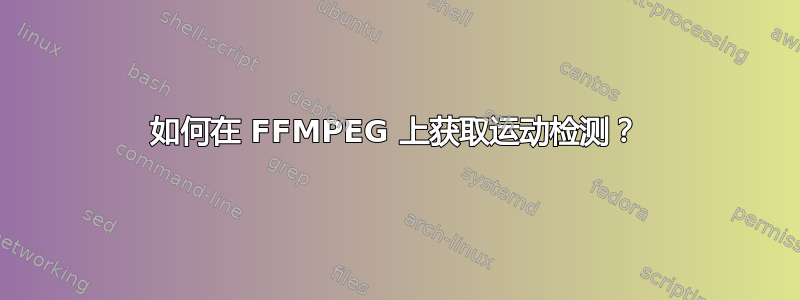 如何在 FFMPEG 上获取运动检测？