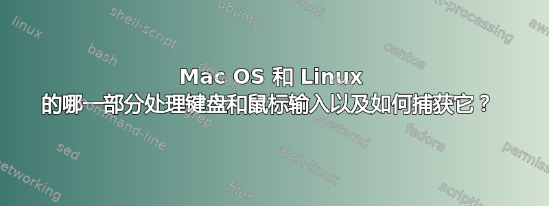 Mac OS 和 Linux 的哪一部分处理键盘和鼠标输入以及如何捕获它？ 