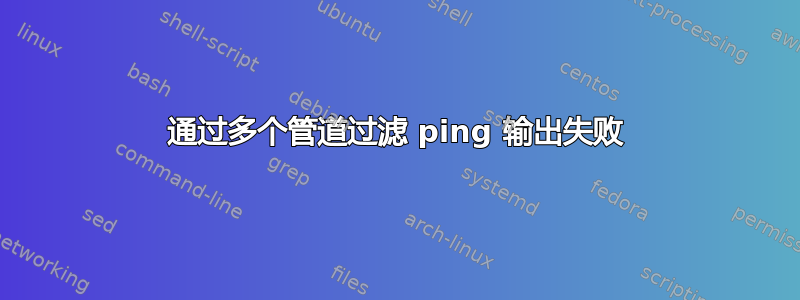 通过多个管道过滤 ping 输出失败