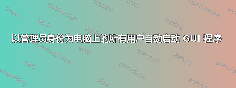 以管理员身份为电脑上的所有用户自动启动 GUI 程序