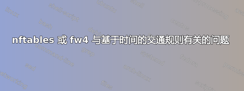 nftables 或 fw4 与基于时间的交通规则有关的问题