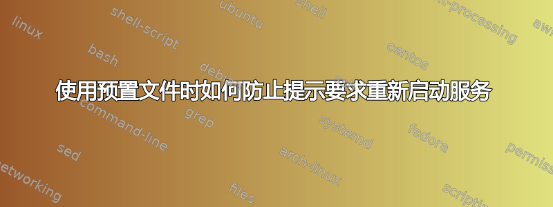 使用预置文件时如何防止提示要求重新启动服务