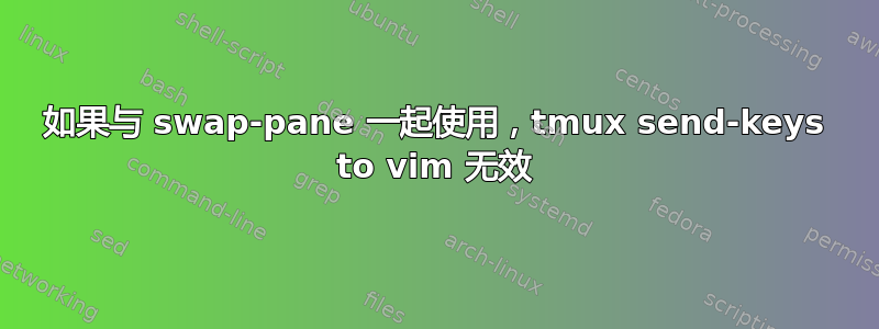 如果与 swap-pane 一起使用，tmux send-keys to vim 无效