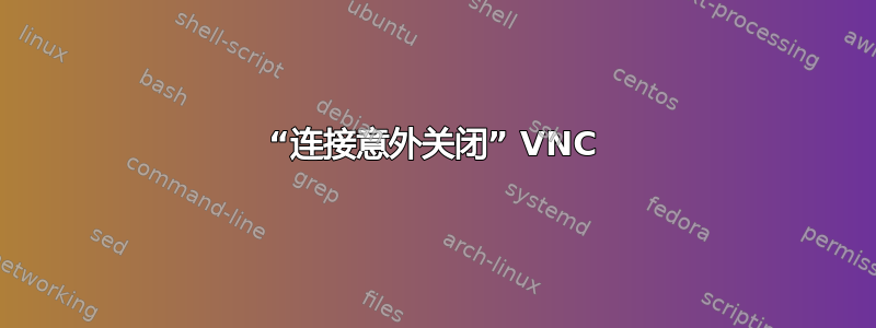 “连接意外关闭” VNC