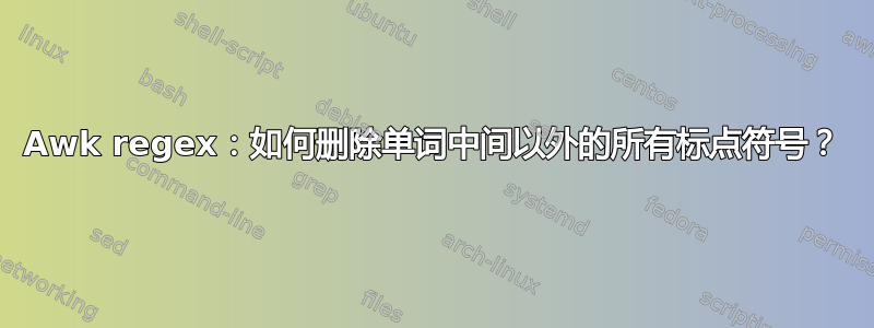 Awk regex：如何删除单词中间以外的所有标点符号？